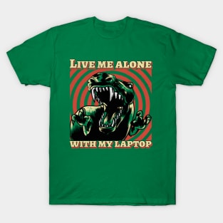 Live me alone with my laptop T-Shirt